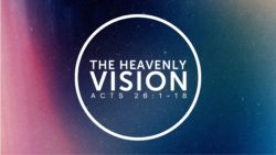 Acts 26:1-18, The Heavenly Vision