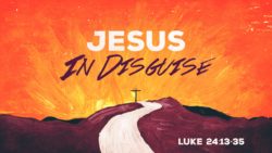 Luke 24:13-35, Jesus In Disguise