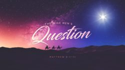 Matthew 2:1-11, The Wise Men's Question
