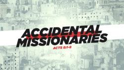 Acts 8:1-8, Accidental Missionaries